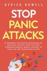 Stop Panic Attacks: 23 Powerful Relaxation Techniques to End Panic Attacks, Keep Calm and Overcome Phobias. Regain Control of Your Life an By Derick Howell Cover Image