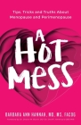A Hot Mess: Tips, Tricks and Truths About Menopause and Perimenopause By Barbara Ann Hannah Cover Image