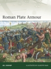 Roman Plate Armour (Elite #247) By M.C. Bishop, M.C. Bishop, Giuseppe Rava (Illustrator), Giuseppe Rava (Illustrator) Cover Image