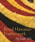 Royal Hawaiian Featherwork: Nā Hulu Ali'i By Leah Pualahaole Caldeira (Editor), Christina Hellmich (Editor), Adrienne Kaeppler (Editor) Cover Image