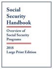 Social Security Handbook 2018: Overview of Social Security Programs, Large Print Edition By Social Security Administration (Editor) Cover Image