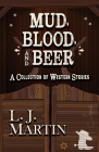 Mud, Blood, and Beer: A Collection of Western Stories By L. J. Martin Cover Image