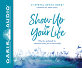 Show Up For Your Life: What the Girl You'll Be Tomorrow Wants You to Know Today By Chrystal Evans Hurst, Chrystal Evans Hurst (Narrator) Cover Image