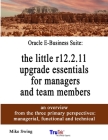 Oracle E-Business Suite: the little r12.2.11 upgrade essentials for managers and team members By Mike Swing Cover Image