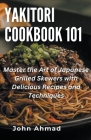 Yakitori Cookbook 101 By John Ahmad Cover Image