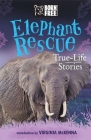 Elephant Rescue: True-Life Stories (Born Free...Books) By Louisa Leaman, The Born Free Foundation, Virginia McKenna (Introduction by) Cover Image