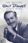 The Official Walt Disney Quote Book: Over 300 Quotes with Newly Researched and Assembled Material by the Staff of the Walt Disney Archives (Disney Editions Deluxe) By Walt Disney, Staff of the Walt Disney Archives Cover Image