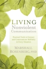 Living Nonviolent Communication: Practical Tools to Connect and Communicate Skillfully in Every Situation By Marshall Rosenberg, Ph.D. Cover Image