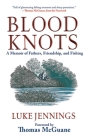 Blood Knots: A Memoir of Fathers, Friendship, and Fishing Cover Image
