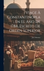 Viage À Constantinopla, En El Año De 1784, Escrito De Orden Superior By José Moreno Cover Image