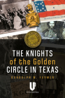 The Knights of the Golden Circle in Texas: How a Secret Society Helped Provoke Civil War Cover Image