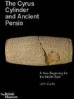 The Cyrus Cylinder and Ancient Persia: A New Beginning for the Middle East By John Curtis, Neil MacGregor, Irving Finkel (Translator) Cover Image