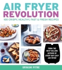 Air Fryer Revolution: 100 Crispy, Healthy, Fast & Fresh Recipes By Urvashi Pitre Cover Image