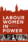 Labour Women in Power: Cabinet Ministers in the Twentieth Century By Paula Bartley Cover Image