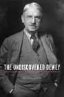The Undiscovered Dewey: Religion, Morality, and the Ethos of Democracy By Melvin Rogers Cover Image