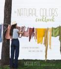 The Natural Colors Cookbook: Custom Hues For Your Fabrics Made Simple Using Food By Maggie Pate Cover Image