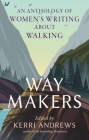 Way Makers: An Anthology of Women’s Writing about Walking By Kerri Andrews (Editor) Cover Image