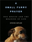 A Small Furry Prayer: Dog Rescue and the Meaning of Life Cover Image