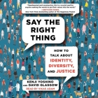 Say the Right Thing: How to Talk about Identity, Diversity, and Justice By Kenji Yoshino, David Glasgow Cover Image