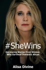 #SheWins: Harrowing Stories From Women Who Survived Domestic Abuse By Alisa Divine Cover Image