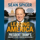 Leading America: President Trump's Commitment to People, Patriotism, and Capitalism By Sean Spicer (Read by) Cover Image