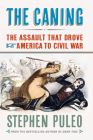 The Caning: The Assault That Drove America to Civil War By Stephen Puleo Cover Image