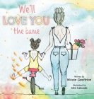 We'll Love You The Same By Nicole Geoffrion, Mia LaLonde (Illustrator), Mahsa Jahangirian (Cover Design by) Cover Image