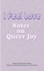 I Feel Love: Notes on Queer Joy By Samantha Mann (Editor) Cover Image