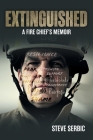 Extinguished: A Fire Chief's Memoir By Steve Serbic, Lori Yohannes (Editor) Cover Image
