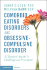 Comorbid Eating Disorders and Obsessive-Compulsive Disorder: A Clinician's Guide to Challenges in Treatment By Jenna Dilossi, Melissa Harrison Cover Image
