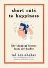 Short Cuts to Happiness: Life-Changing Lessons from My Barber By Tal Ben-Shahar, PhD Cover Image