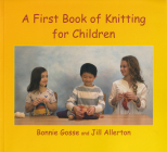A First Book of Knitting for Children By Bonnie Gosse, Jill Allerton, Eric Furman (Photographer) Cover Image