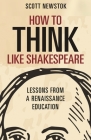 How to Think Like Shakespeare: Lessons from a Renaissance Education (Skills for Scholars) Cover Image