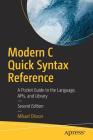 Modern C Quick Syntax Reference: A Pocket Guide to the Language, Apis, and Library By Mikael Olsson Cover Image