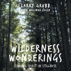 Wilderness Wonderings: Finding Spirit in Stillness By Larry Grubb, Melinda Folse (With) Cover Image
