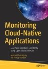 Monitoring Cloud-Native Applications: Lead Agile Operations Confidently Using Open Source Software Cover Image