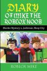 Diary of Mike the Roblox Noob: Murder Mystery 2, Jailbreak, MeepCity, Complete Story By Roblox Mike Cover Image