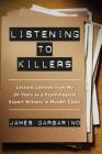Listening to Killers: Lessons Learned from My Twenty Years as a Psychological Expert Witness in Murder Cases By James Garbarino Cover Image