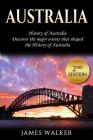 Australia: History of Australia: Discover the Major Events That Shaped the History of Australia By James Walker Cover Image