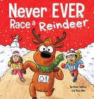 Never EVER Race a Reindeer: A Funny Rhyming, Read Aloud Picture Book By Adam Wallace, Mary Nhin Cover Image