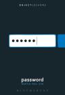 Password (Object Lessons) By Martin Paul Eve, Christopher Schaberg (Editor), Ian Bogost (Editor) Cover Image