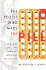 The People Who Made the Pill: An In-Depth Look at the Characters Behind Oral Contraception By David M. C. Hislop Cover Image