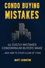 Condo Buying Mistakes: 46 Costly Mistakes Condominium Buyers Make And How to Steer Clear of Them Cover Image