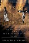 Jesus The Egyptian: The Origins of Christianity And The Psychology of Christ By Richard A. Gabriel Cover Image