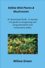 Edible Wild Plants & Mushrooms: An Illustrated Guide - A visually rich guide to recognizing and using wild plants and mushrooms safely. Cover Image