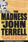 The Madness of John Terrell: Revenge and Insanity on Trial in the Heartland (True Crime History) By Stephen Terrell Cover Image