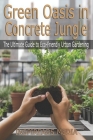 Green Oasis in Concrete Jungle: The Ultimate Guide to Eco-Friendly Urban Gardening: Transform Your Urban Space, Nourish Your Soul, and Embrace Sustain Cover Image