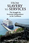 From Slavery to Services: The Struggle for Economic Independence in the Caribbean: The Struggle for Economic Independence in the Caribbean By Victor Bulmer-Thomas Cover Image
