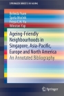 Ageing-Friendly Neighbourhoods in Singapore, Asia-Pacific, Europe and North America: An Annotated Bibliography (Springerbriefs in Aging) By Belinda Yuen, Spela Močnik, Freya C. H. Yu Cover Image