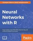 Neural Networks with R: Build smart systems by implementing popular deep learning models in R By Balaji Venkateswaran, Giuseppe Ciaburro Cover Image